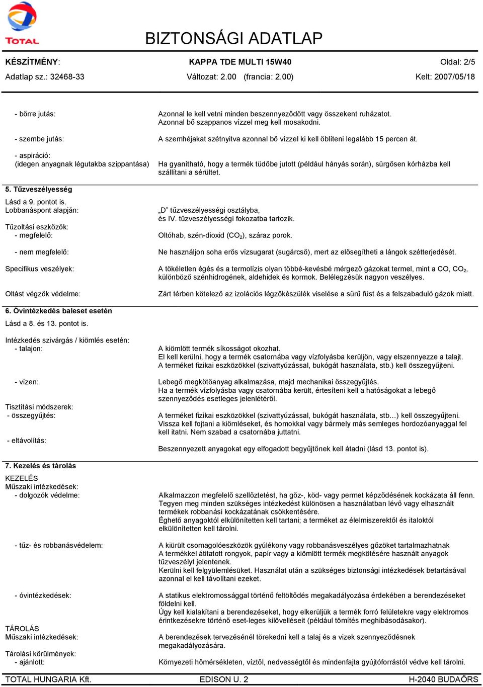 Azonnal bő szappanos vízzel meg kell mosakodni. A szemhéjakat szétnyitva azonnal bő vízzel ki kell öblíteni legalább 15 percen át.