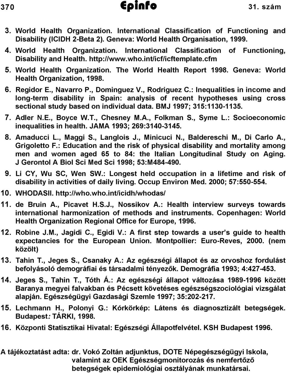 : Inequalities in income and long-term disability in Spain: analysis of recent hypotheses using cross sectional study based on individual data. BMJ 1997; 315:113-1135. 7. Adler N.E., Boyce W.T.