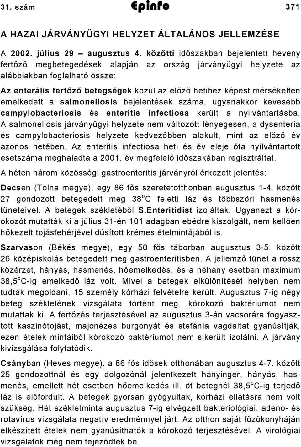 mérsékelten emelkedett a salmonellosis bejelentések száma, ugyanakkor kevesebb campylobacteriosis és enteritis infectiosa került a nyilvántartásba.