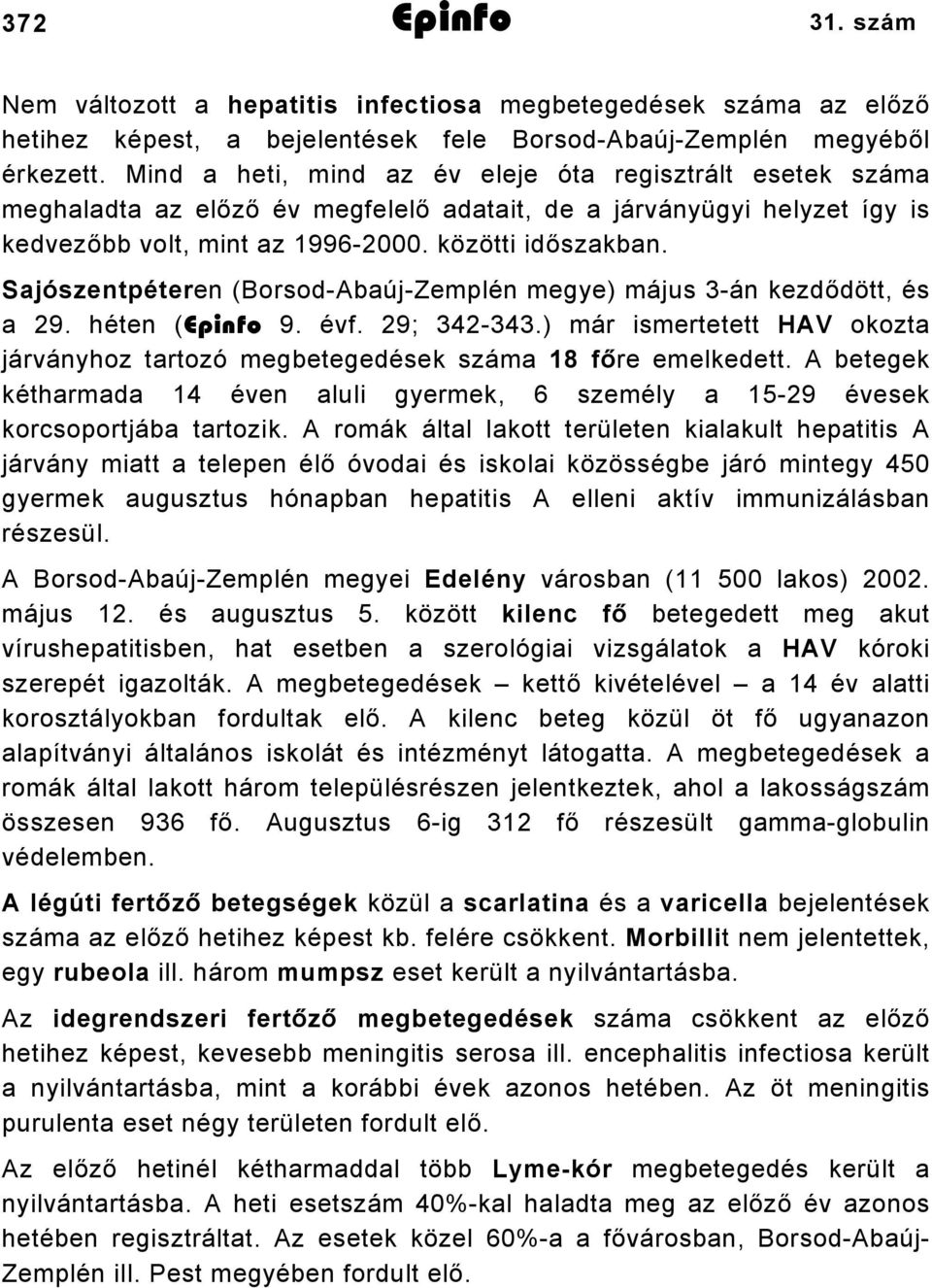 Sajószentpéteren (Borsod-Abaúj-Zemplén megye) május 3-án kezdődött, és a 29. héten (Epinfo 9. évf. 29; 342-343.) már ismertetett HAV okozta járványhoz tartozó megbetegedések száma 18 főre emelkedett.