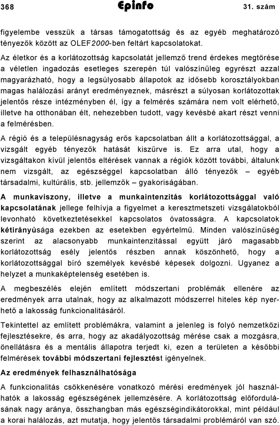 idősebb korosztályokban magas halálozási arányt eredményeznek, másrészt a súlyosan korlátozottak jelentős része intézményben él, így a felmérés számára nem volt elérhető, illetve ha otthonában élt,