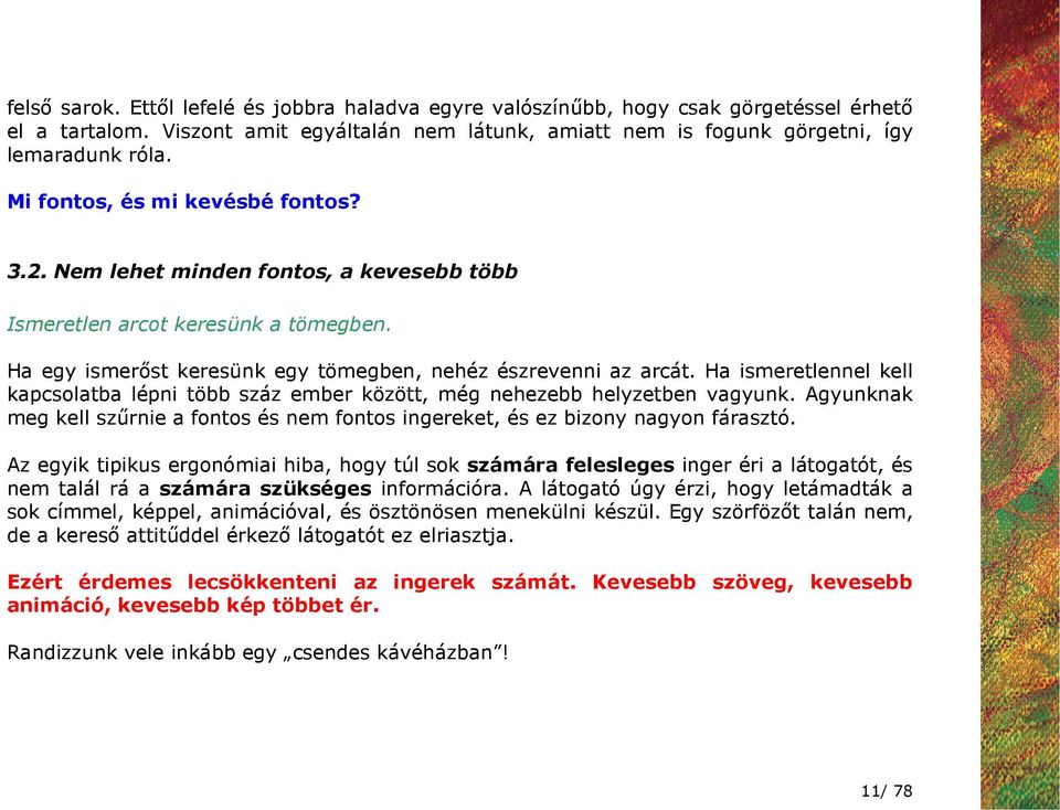 Ha ismeretlennel kell kapcsolatba lépni több száz ember között, még nehezebb helyzetben vagyunk. Agyunknak meg kell szőrnie a fontos és nem fontos ingereket, és ez bizony nagyon fárasztó.