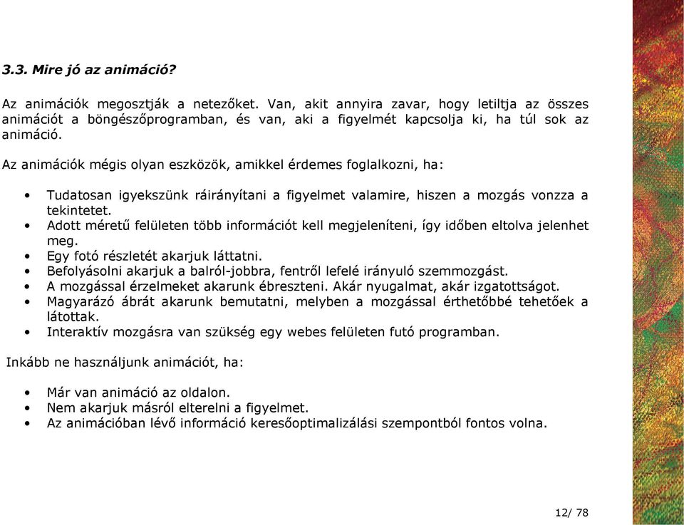 Az animációk mégis olyan eszközök, amikkel érdemes foglalkozni, ha: Tudatosan igyekszünk ráirányítani a figyelmet valamire, hiszen a mozgás vonzza a tekintetet.