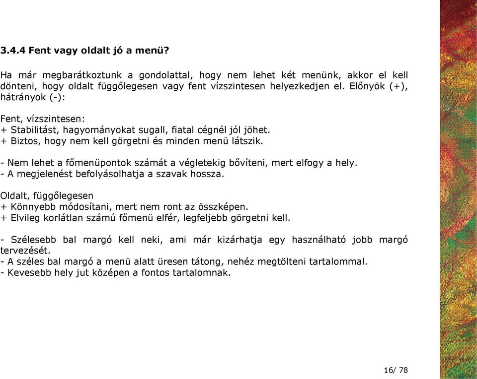 - Nem lehet a fımenüpontok számát a végletekig bıvíteni, mert elfogy a hely. - A megjelenést befolyásolhatja a szavak hossza. Oldalt, függılegesen + Könnyebb módosítani, mert nem ront az összképen.