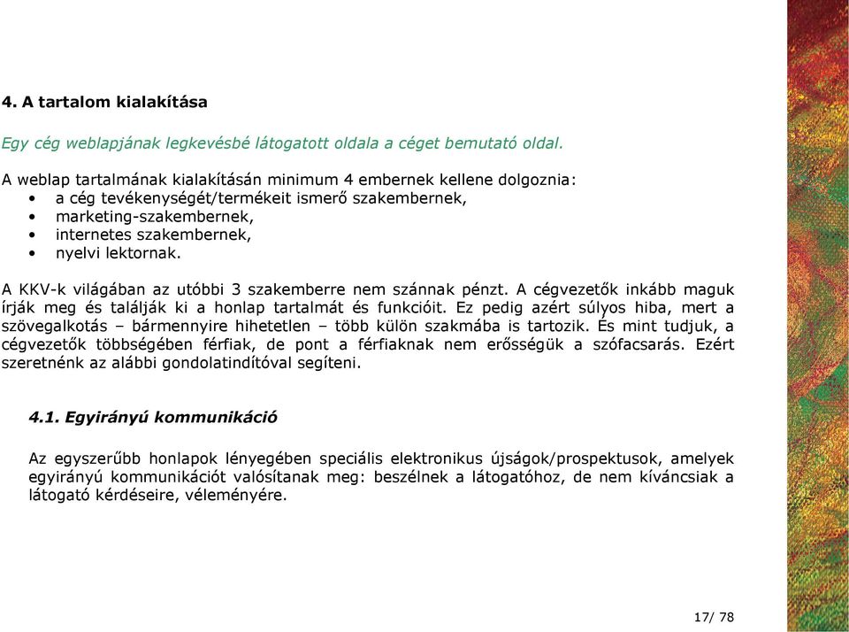 A KKV-k világában az utóbbi 3 szakemberre nem szánnak pénzt. A cégvezetık inkább maguk írják meg és találják ki a honlap tartalmát és funkcióit.