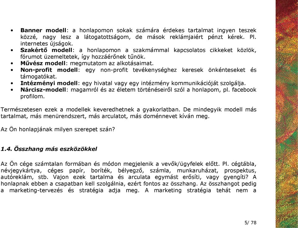 Non-profit modell: egy non-profit tevékenységhez keresek önkénteseket és támogatókat. Intézményi modell: egy hivatal vagy egy intézmény kommunikációját szolgálja.