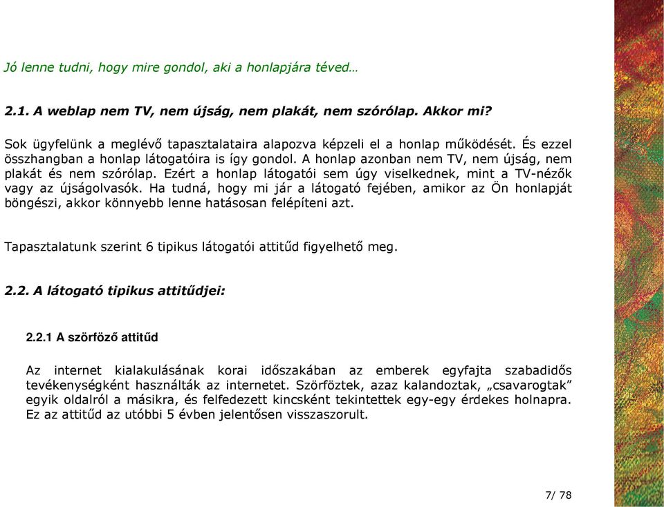 Ezért a honlap látogatói sem úgy viselkednek, mint a TV-nézık vagy az újságolvasók.