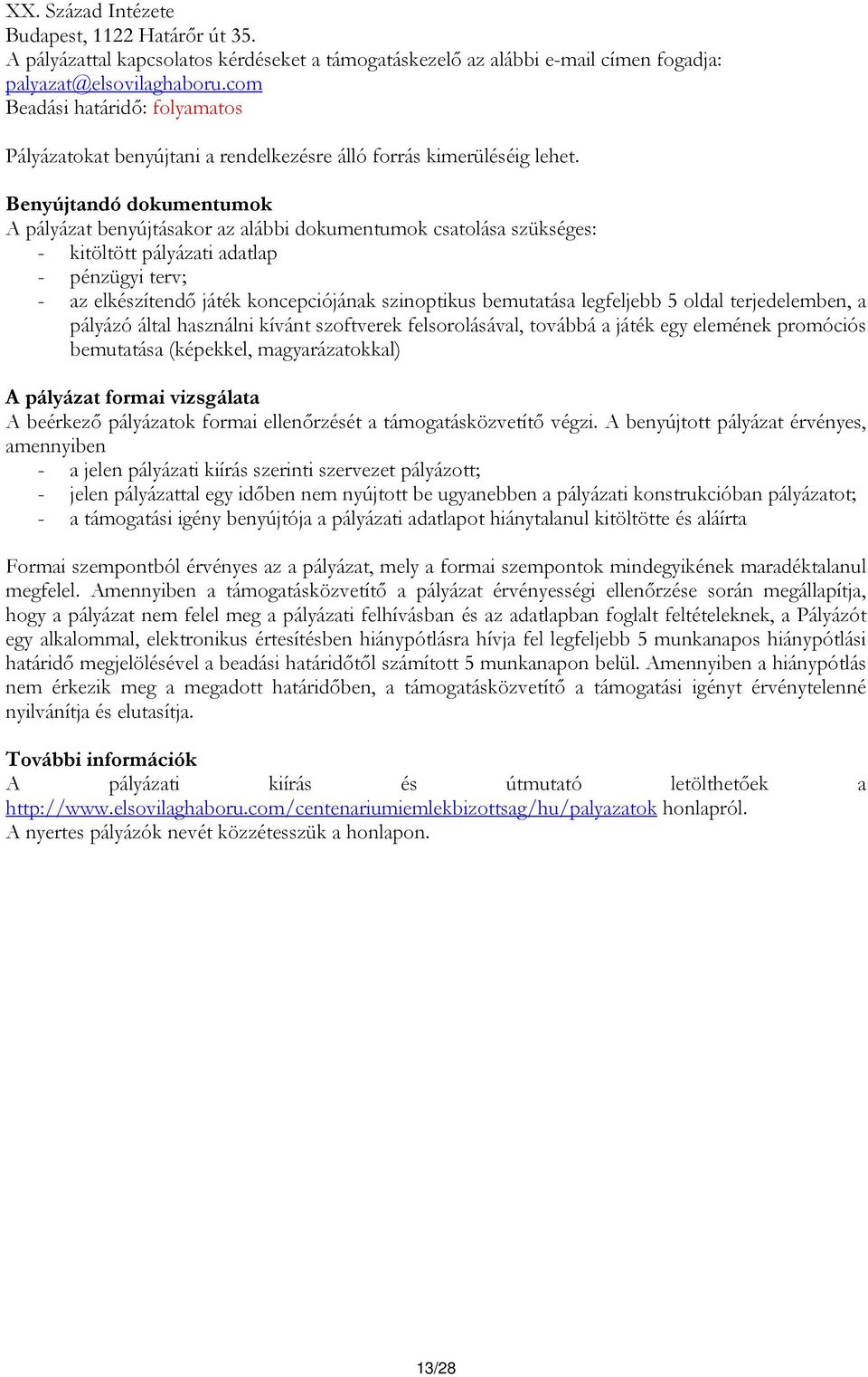 Benyújtandó dokumentumok A pályázat benyújtásakor az alábbi dokumentumok csatolása szükséges: - kitöltött pályázati adatlap - pénzügyi terv; - az elkészítendő játék koncepciójának szinoptikus