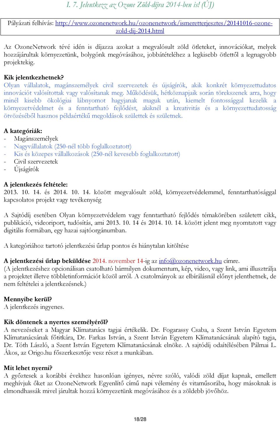 projektekig. Kik jelentkezhetnek? Olyan vállalatok, magánszemélyek civil szervezetek és újságírók, akik konkrét környezettudatos innovációt valósítottak vagy valósítanak meg.