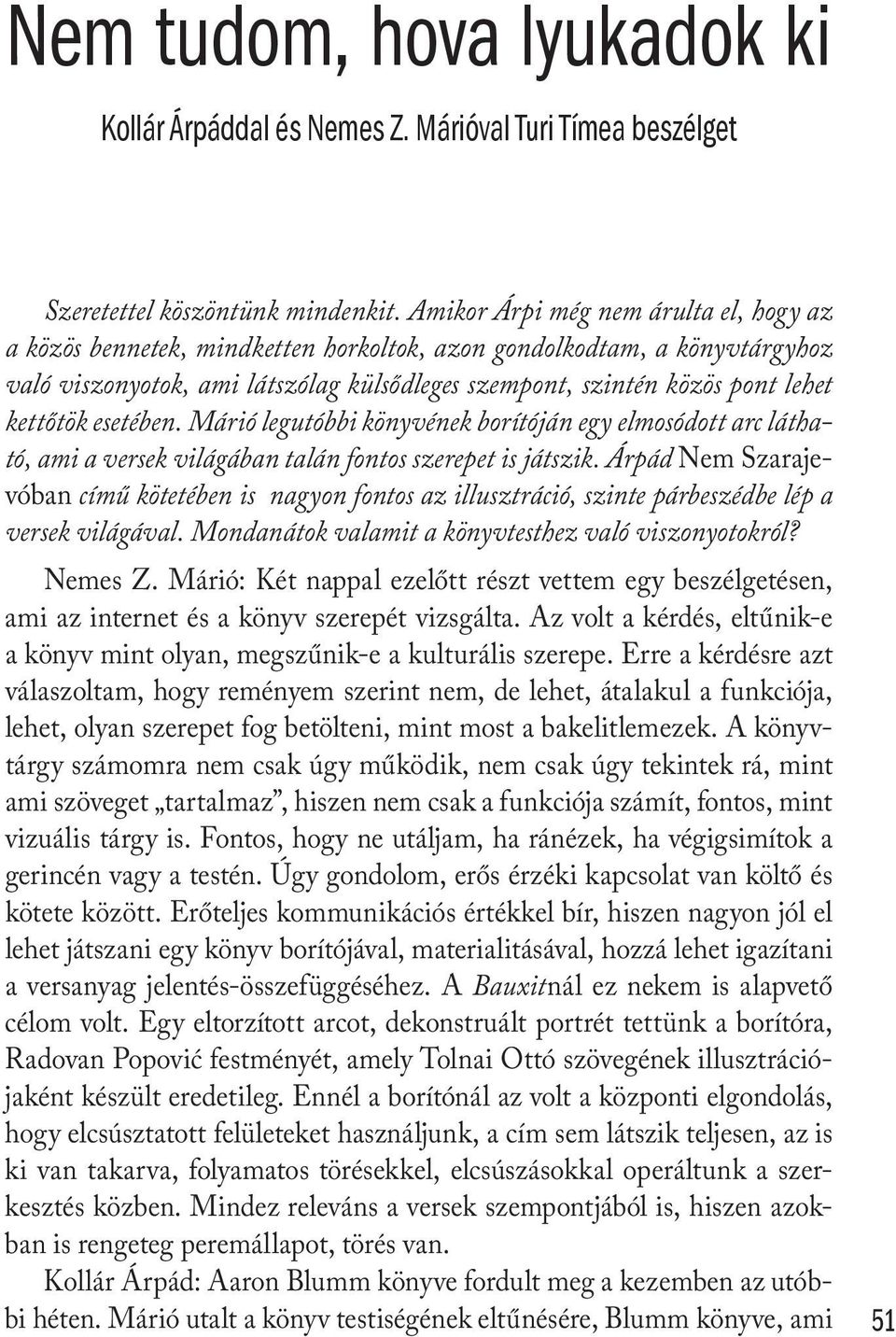 kettőtök esetében. Márió legutóbbi könyvének borítóján egy elmosódott arc látható, ami a versek világában talán fontos szerepet is játszik.