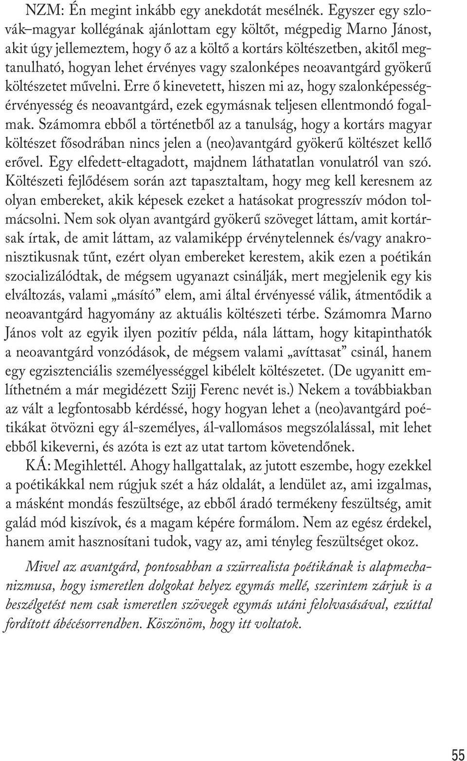 szalonképes neoavantgárd gyökerű költészetet művelni. Erre ő kinevetett, hiszen mi az, hogy szalonképességérvényesség és neoavantgárd, ezek egymásnak teljesen ellentmondó fogalmak.