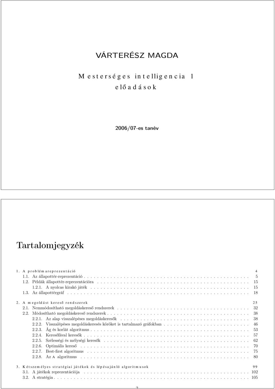 ....................................... 32 2.2. Módosítható megoldáskereső rendszerek........................................... 38 2.2.1. Az alap visszalépéses megoldáskeresők....................................... 38 2.2.2. Visszalépéses megoldáskeresés köröket is tartalmazó gráfokban.