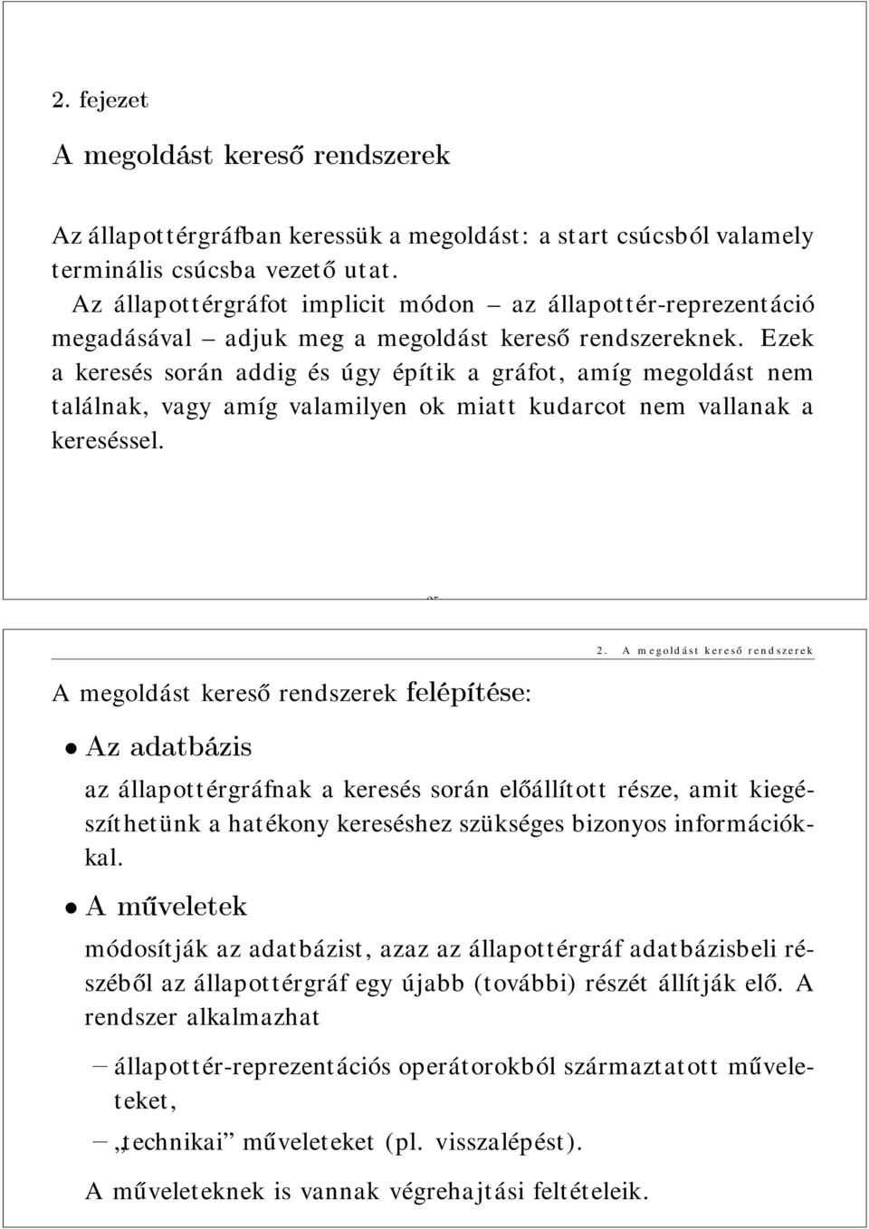 Ezek a keresés során addig és úgy építik a gráfot, amíg megoldást nem találnak, vagy amíg valamilyen ok miatt kudarcot nem vallanak a kereséssel. 25 A megoldást kereső rendszerek felépítése: 2.