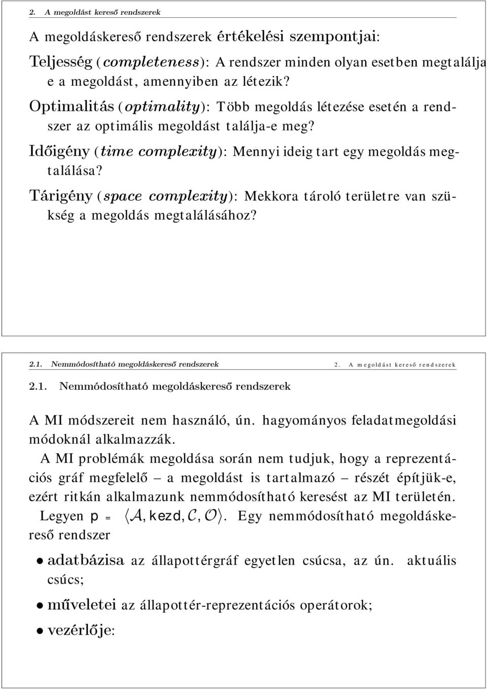 Tárigény (space complexity): Mekkora tároló területre van szükség a megoldás megtalálásához? 2.1. Nemmódosítható megoldáskereső rendszerek 2. A megoldást kereső rendszerek 2.1. Nemmódosítható megoldáskereső rendszerek A MI módszereit nem használó, ún.