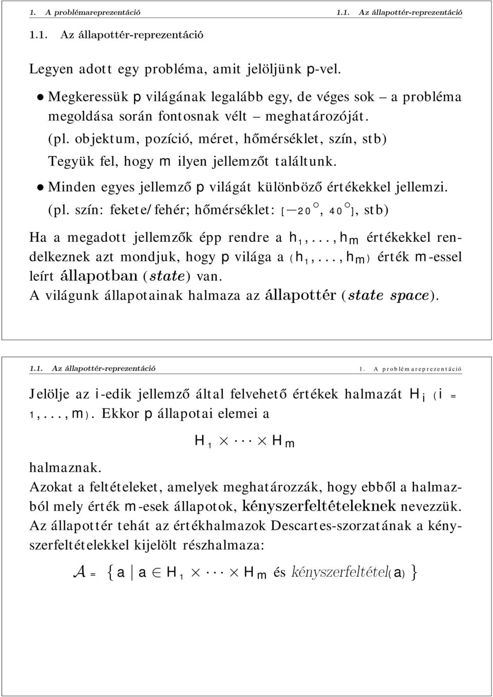 objektum, pozíció, méret, hőmérséklet, szín, stb) Tegyük fel, hogy m ilyen jellemzőt találtunk. Minden egyes jellemző p világát különböző értékekkel jellemzi. (pl.