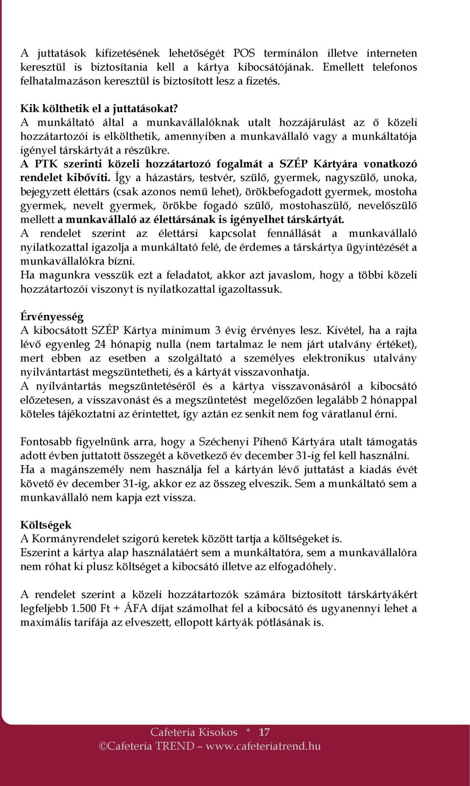 A munkáltató által a munkavállalóknak utalt hozzájárulást az ı közeli hozzátartozói is elkölthetik, amennyiben a munkavállaló vagy a munkáltatója igényel társkártyát a részükre.