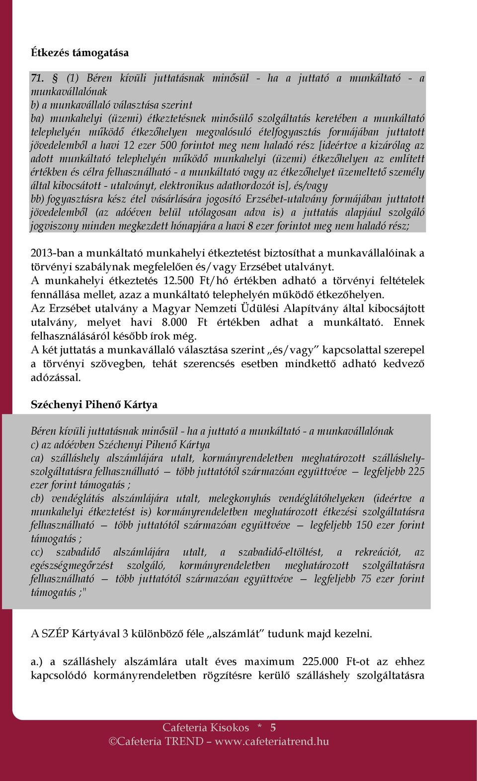 munkáltató telephelyén mőködı étkezıhelyen megvalósuló ételfogyasztás formájában juttatott jövedelembıl a havi 12 ezer 500 forintot meg nem haladó rész [ideértve a kizárólag az adott munkáltató