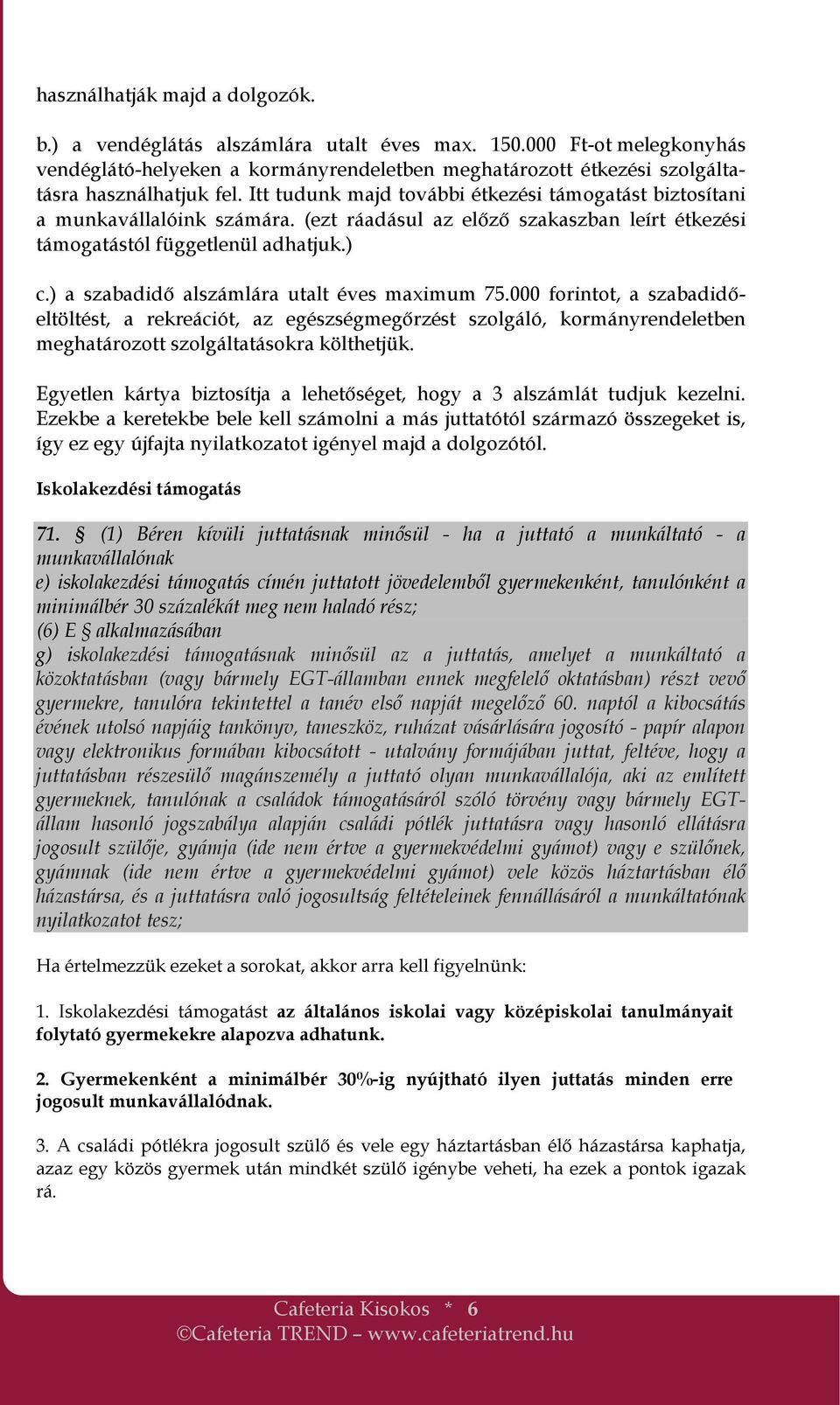 ) a szabadidı alszámlára utalt éves maximum 75.000 forintot, a szabadidıeltöltést, a rekreációt, az egészségmegırzést szolgáló, kormányrendeletben meghatározott szolgáltatásokra költhetjük.