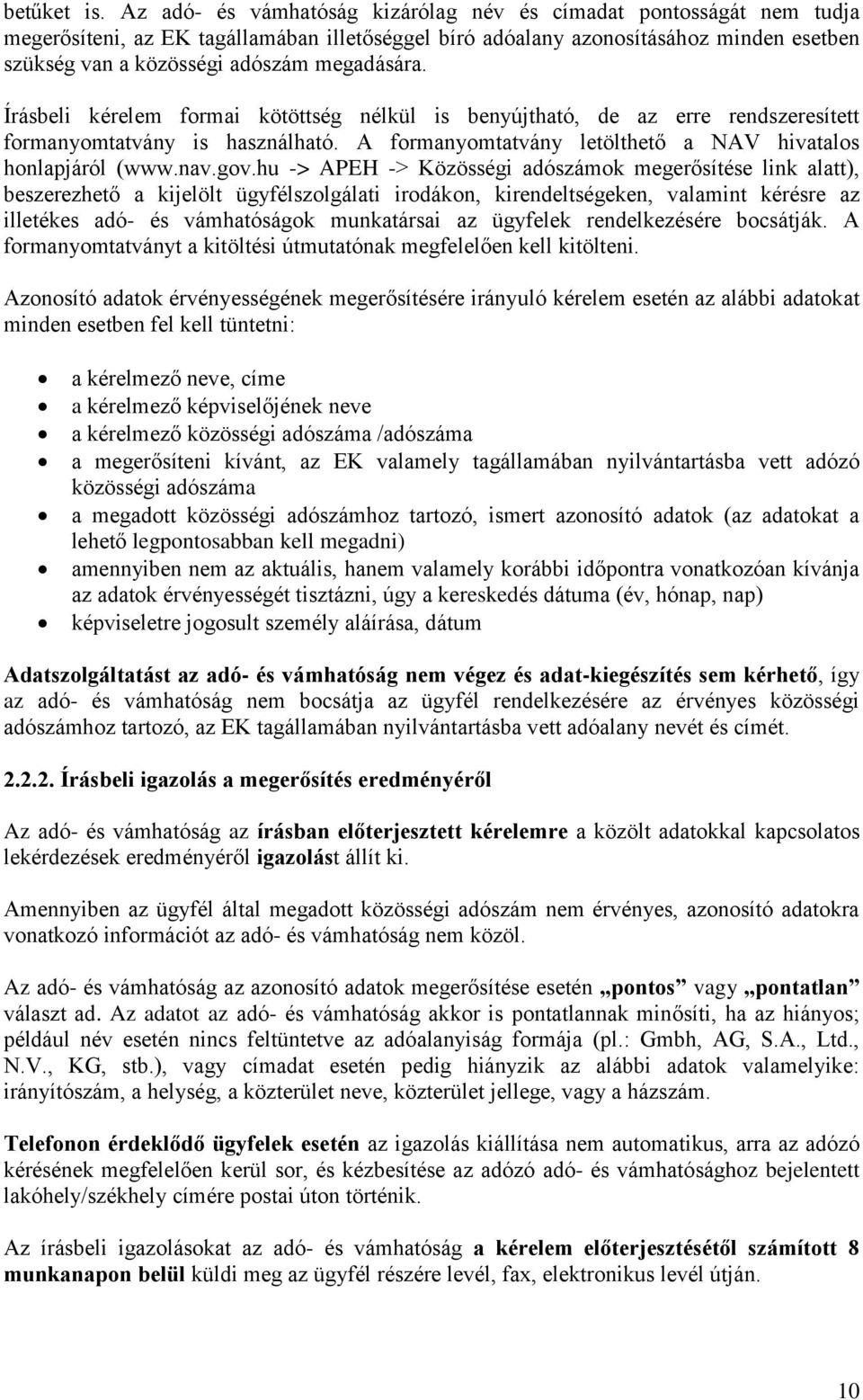 megadására. Írásbeli kérelem formai kötöttség nélkül is benyújtható, de az erre rendszeresített formanyomtatvány is használható. A formanyomtatvány letölthető a NAV hivatalos honlapjáról (www.nav.gov.