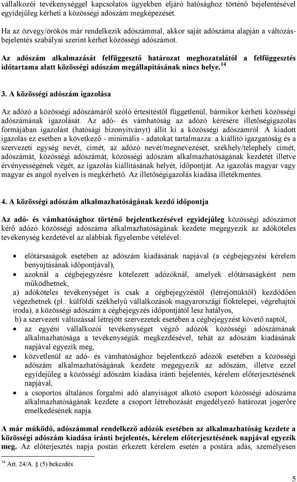 Az adószám alkalmazását felfüggesztő határozat meghozatalától a felfüggesztés időtartama alatt közösségi adószám megállapításának nincs helye. 14 3.