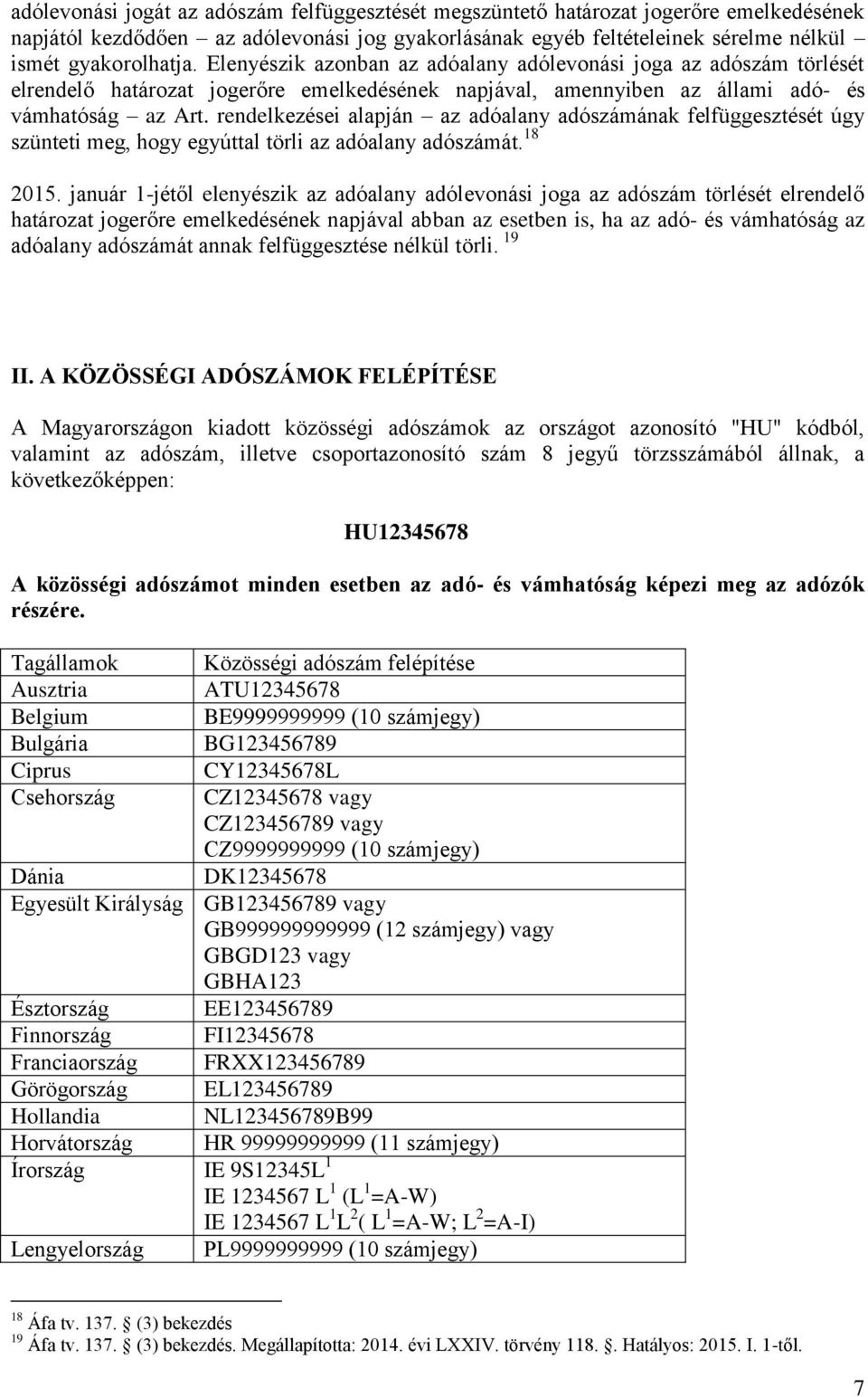 rendelkezései alapján az adóalany adószámának felfüggesztését úgy szünteti meg, hogy egyúttal törli az adóalany adószámát. 18 2015.