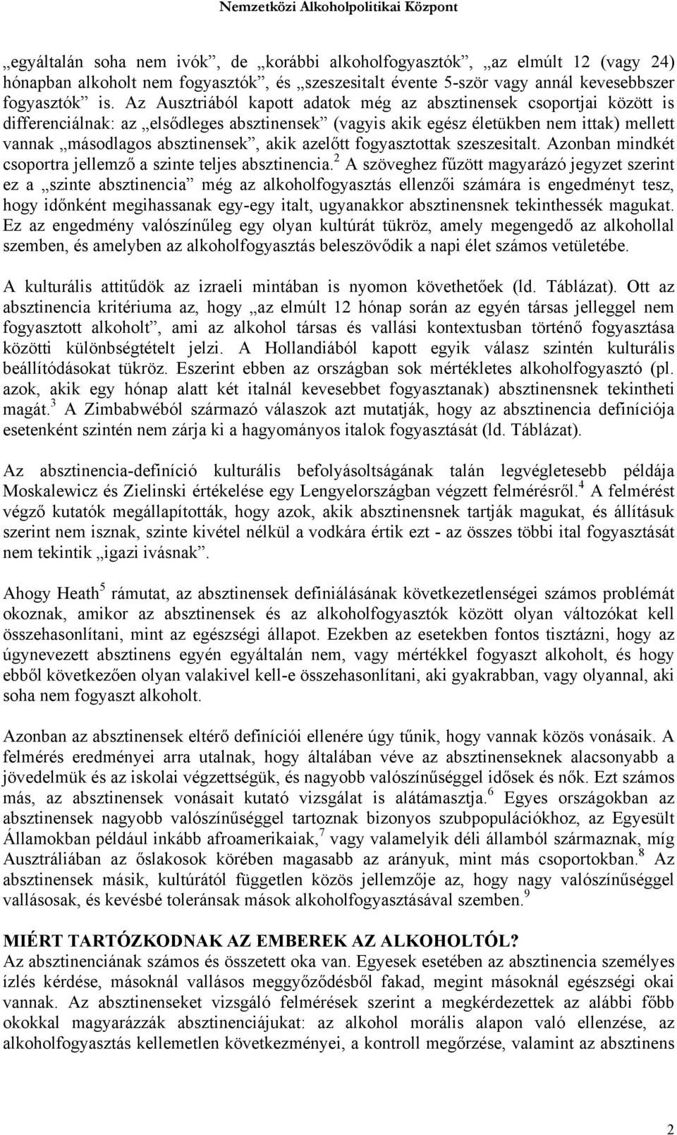 azelőtt fogyasztottak szeszesitalt. Azonban mindkét csoportra jellemző a szinte teljes absztinencia.