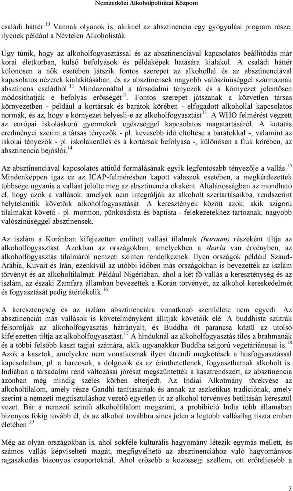 A családi háttér különösen a nők esetében játszik fontos szerepet az alkohollal és az absztinenciával kapcsolatos nézetek kialakításában, és az absztinensek nagyobb valószínűséggel származnak