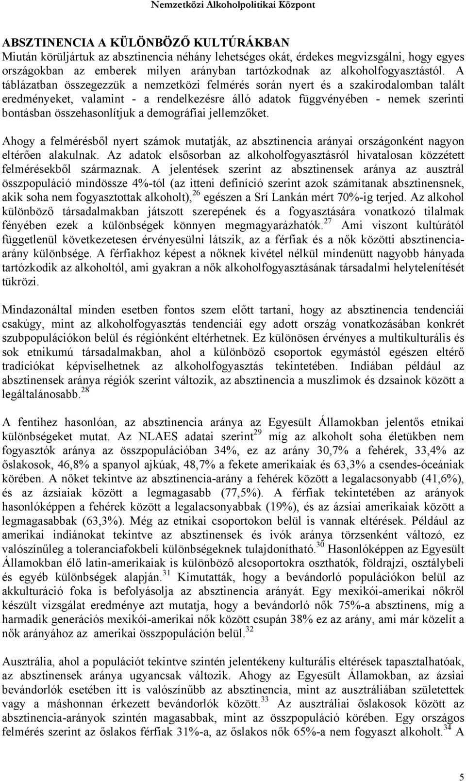 A táblázatban összegezzük a nemzetközi felmérés során nyert és a szakirodalomban talált eredményeket, valamint - a rendelkezésre álló adatok függvényében - nemek szerinti bontásban összehasonlítjuk a