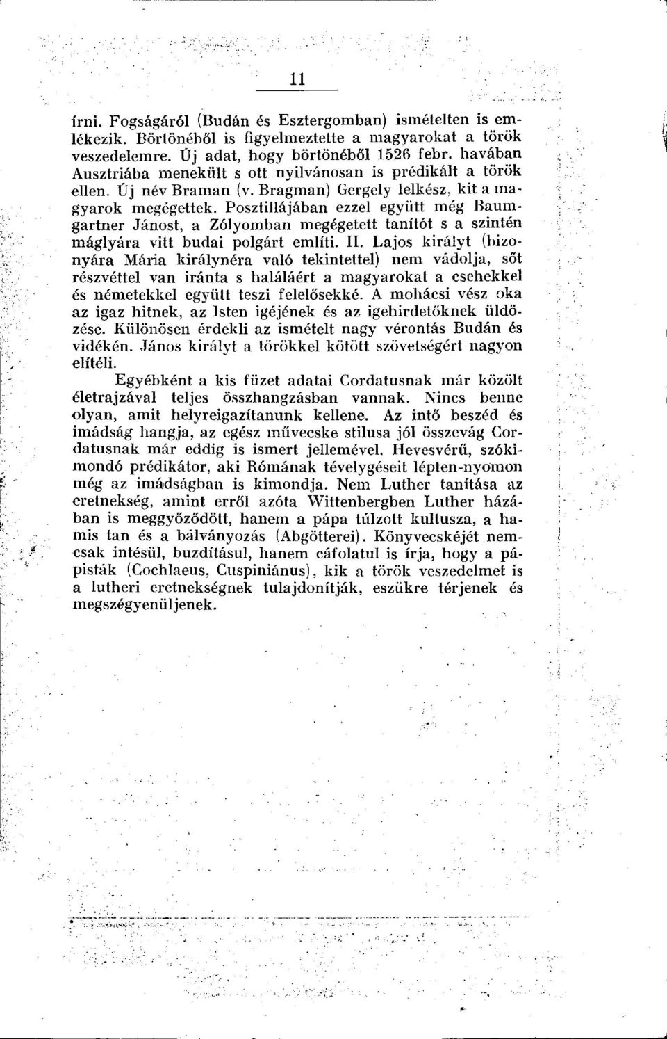 Posztillájában ezzel együtt még Baumgartner Jánost, a Zólyomban megégetett tanítót s a szintén máglyára vitt budai polgárt említi. II.