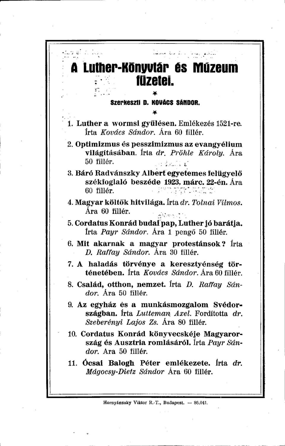 Magyar költők hitvilága. írta dr. Tolnai Vilmos. Ára 60 fillér. 5. Cordatus Konrád budai pap, Luther jó barátja. írta Payr Sándor. Ára 1 pengő 50 fillér. 6. Mit akarnak a magyar protestánsok? írta D.