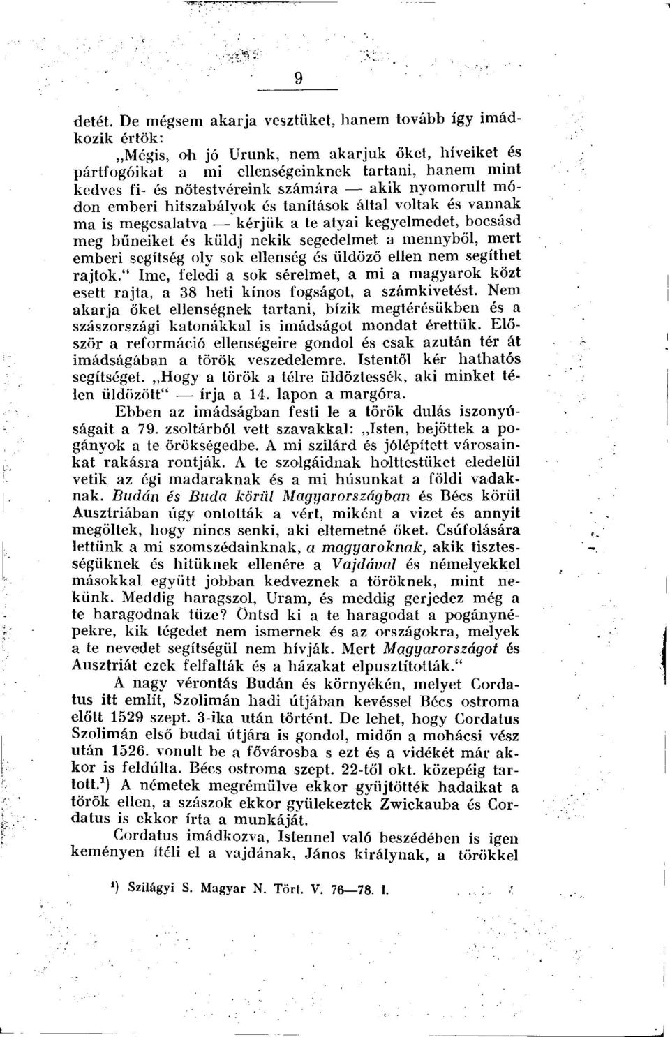 számára akik nyomorult módon emberi hitszabályok és tanítások által voltak és vannak ma is megcsalatva kérjük a te atyai kegyelmedet, bocsásd meg bűneiket és küldj nekik segedelmet a mennyből, mert