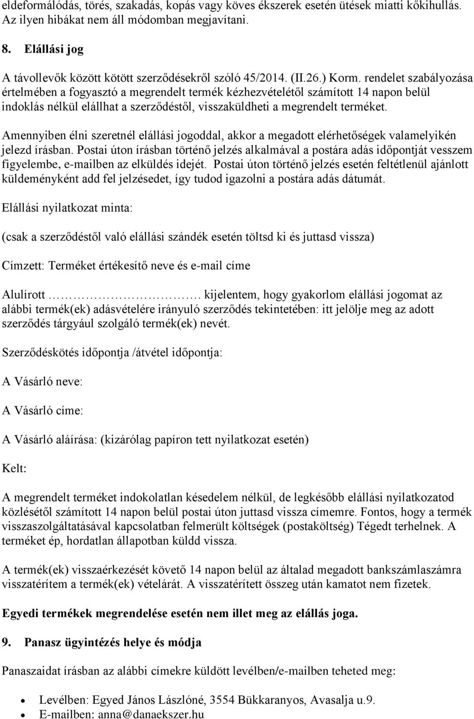 rendelet szabályozása értelmében a fogyasztó a megrendelt termék kézhezvételétől számított 14 napon belül indoklás nélkül elállhat a szerződéstől, visszaküldheti a megrendelt terméket.