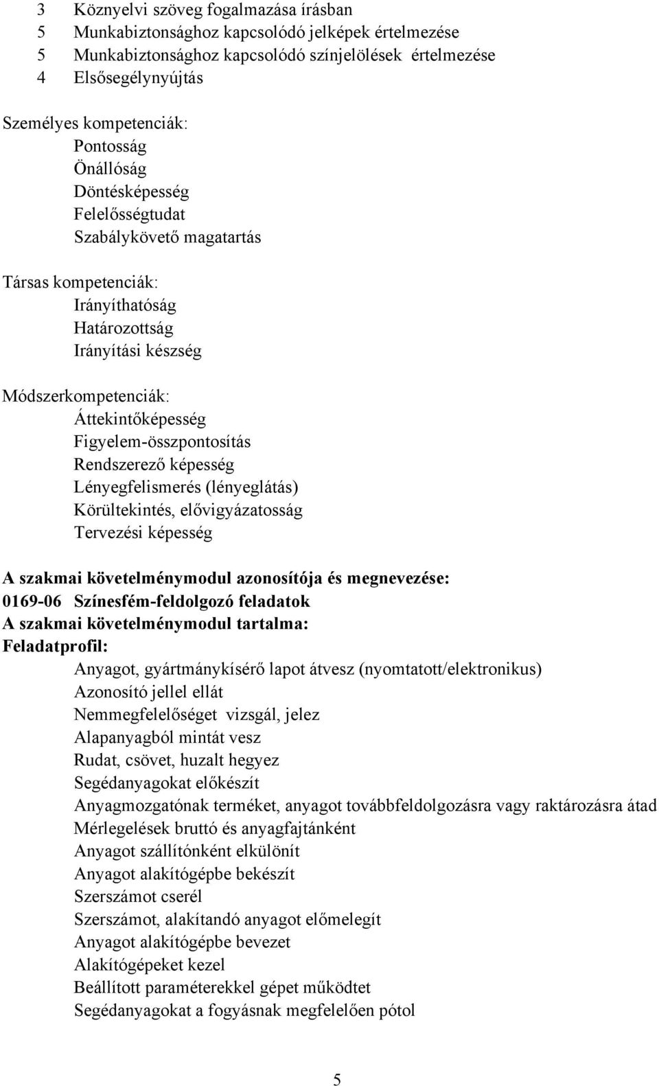 Figyelem-összpontosítás Rendszerező képesség Lényegfelismerés (lényeglátás) Körültekintés, elővigyázatosság Tervezési képesség szakmai követelménymodul azonosítója és megnevezése: 0169-06