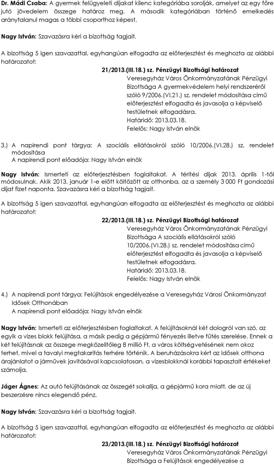 (VI.21.) sz. rendelet módosítása című előterjesztést elfogadta és javasolja a képviselő testületnek elfogadásra. Felelős: Nagy István 3.
