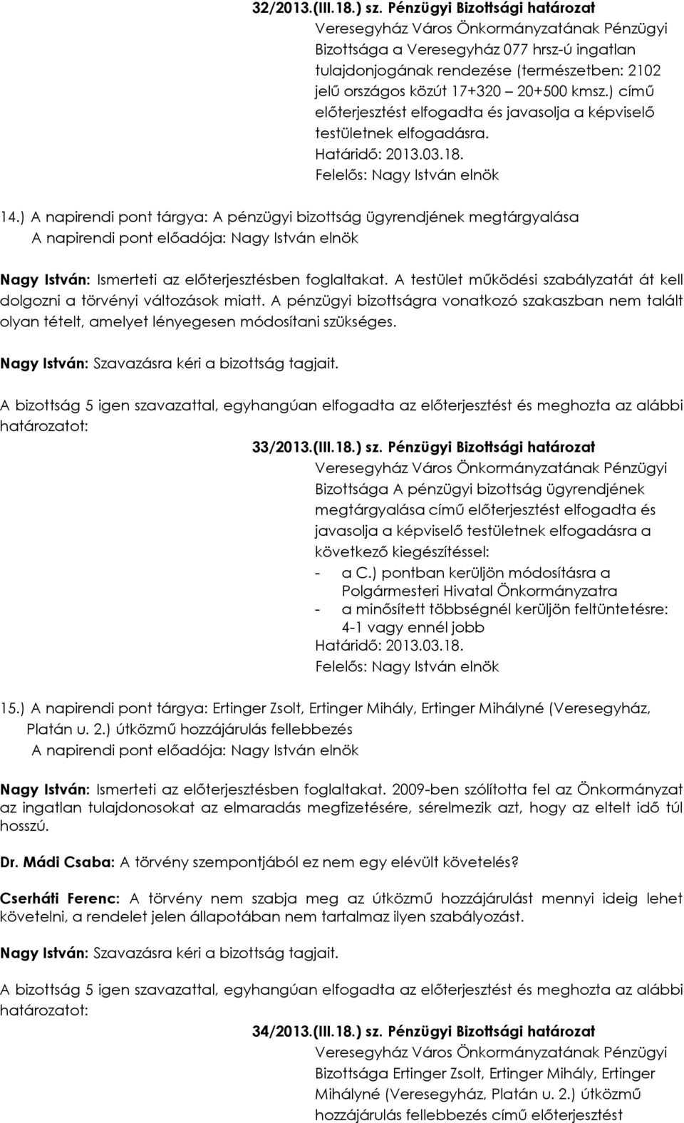 ) A napirendi pont tárgya: A pénzügyi bizottság ügyrendjének megtárgyalása A napirendi pont előadója: Nagy István Nagy István: Ismerteti az előterjesztésben foglaltakat.