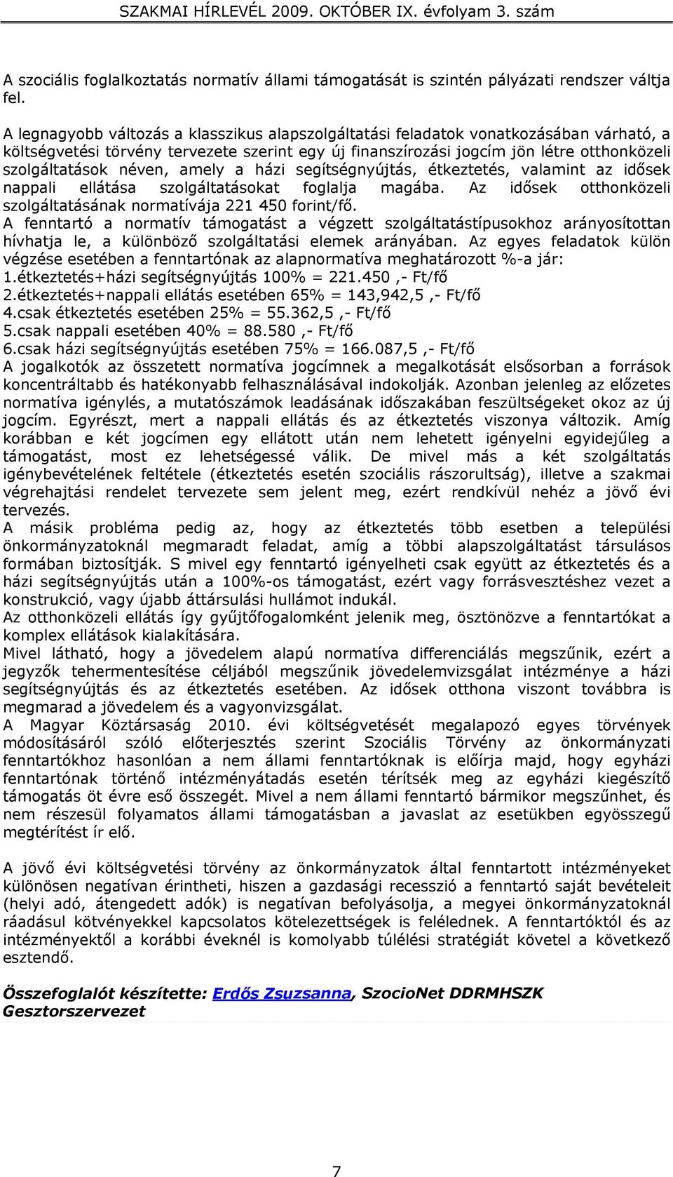 néven, amely a házi segítségnyújtás, étkeztetés, valamint az idősek nappali ellátása szolgáltatásokat foglalja magába. Az idősek otthonközeli szolgáltatásának normatívája 221 450 forint/fő.