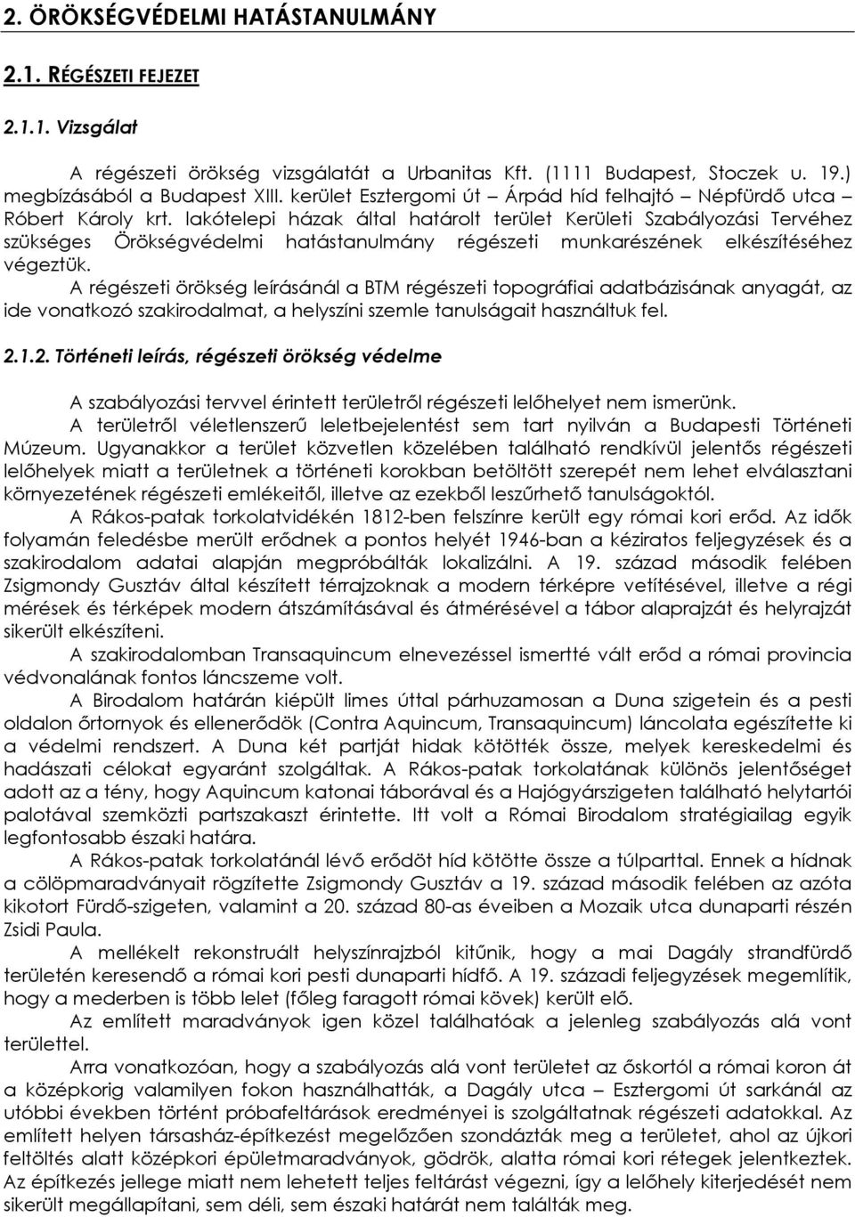 lakótelepi házak által határolt terület Kerületi Szabályozási Tervéhez szükséges Örökségvédelmi hatástanulmány régészeti munkarészének elkészítéséhez végeztük.