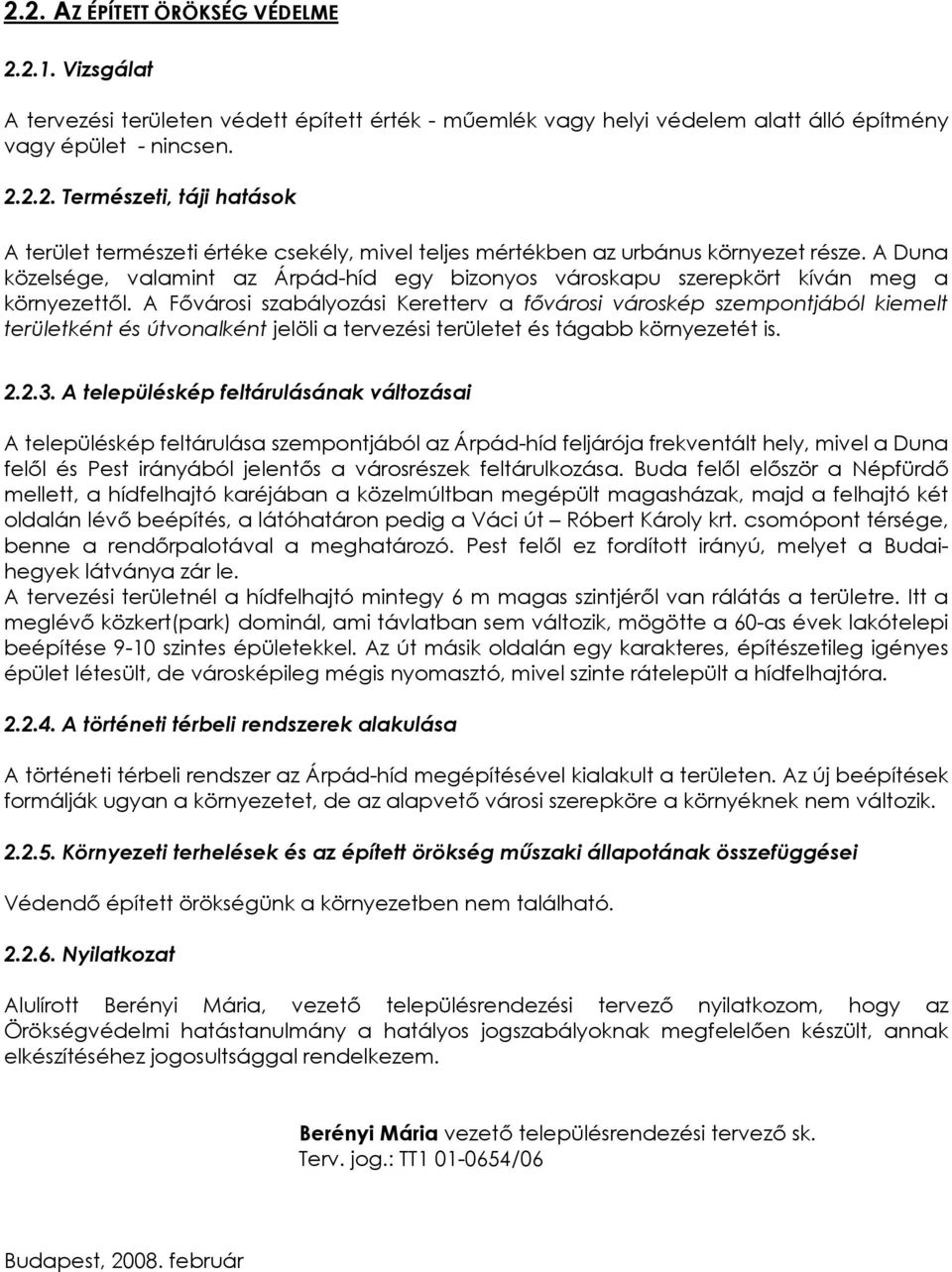 A Fővárosi szabályozási Keretterv a fővárosi városkép szempontjából kiemelt területként és útvonalként jelöli a tervezési területet és tágabb környezetét is. 2.2.3.