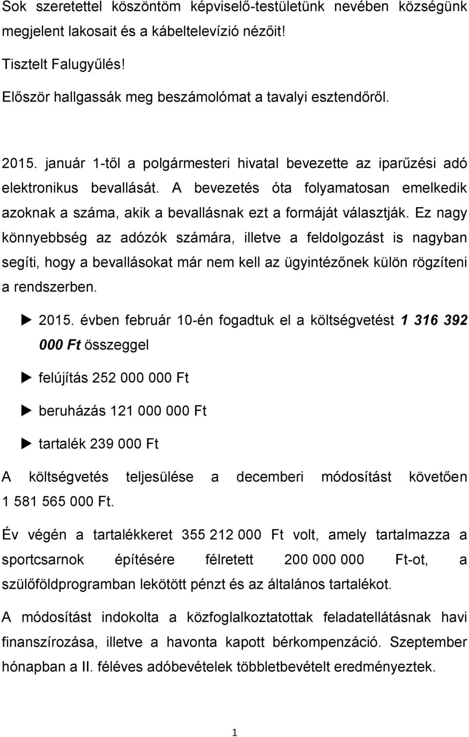 Ez nagy könnyebbség az adózók számára, illetve a feldolgozást is nagyban segíti, hogy a bevallásokat már nem kell az ügyintézőnek külön rögzíteni a rendszerben. 2015.