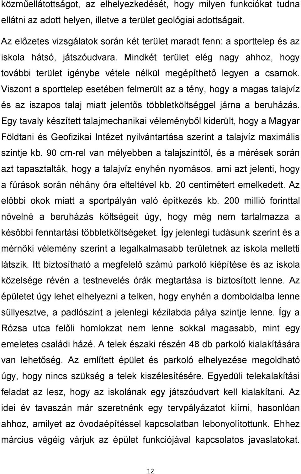 Mindkét terület elég nagy ahhoz, hogy további terület igénybe vétele nélkül megépíthető legyen a csarnok.