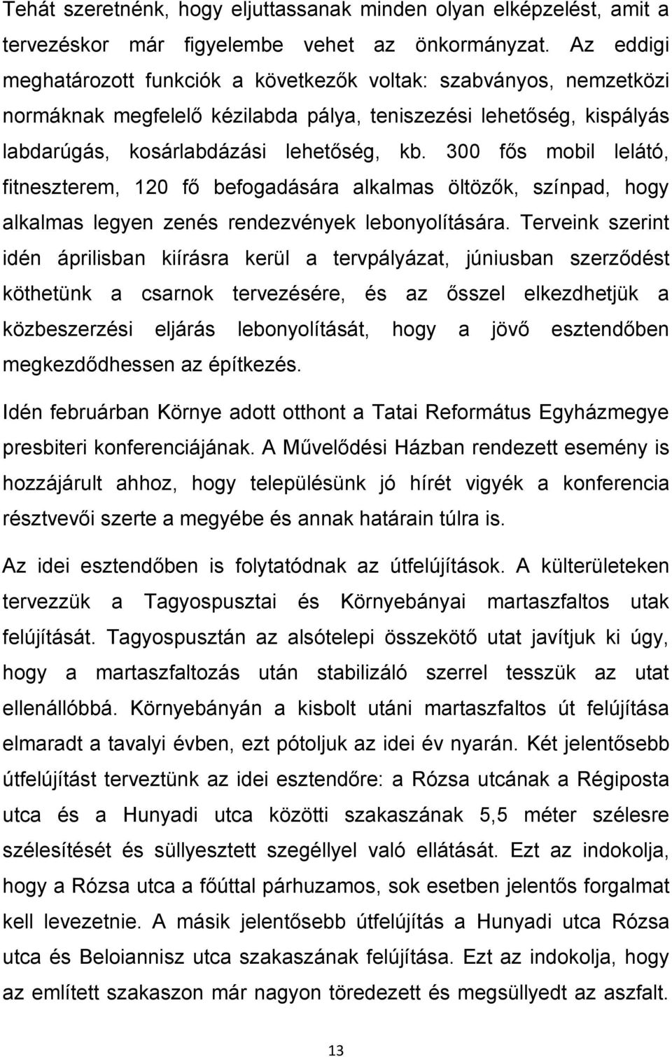 300 fős mobil lelátó, fitneszterem, 120 fő befogadására alkalmas öltözők, színpad, hogy alkalmas legyen zenés rendezvények lebonyolítására.