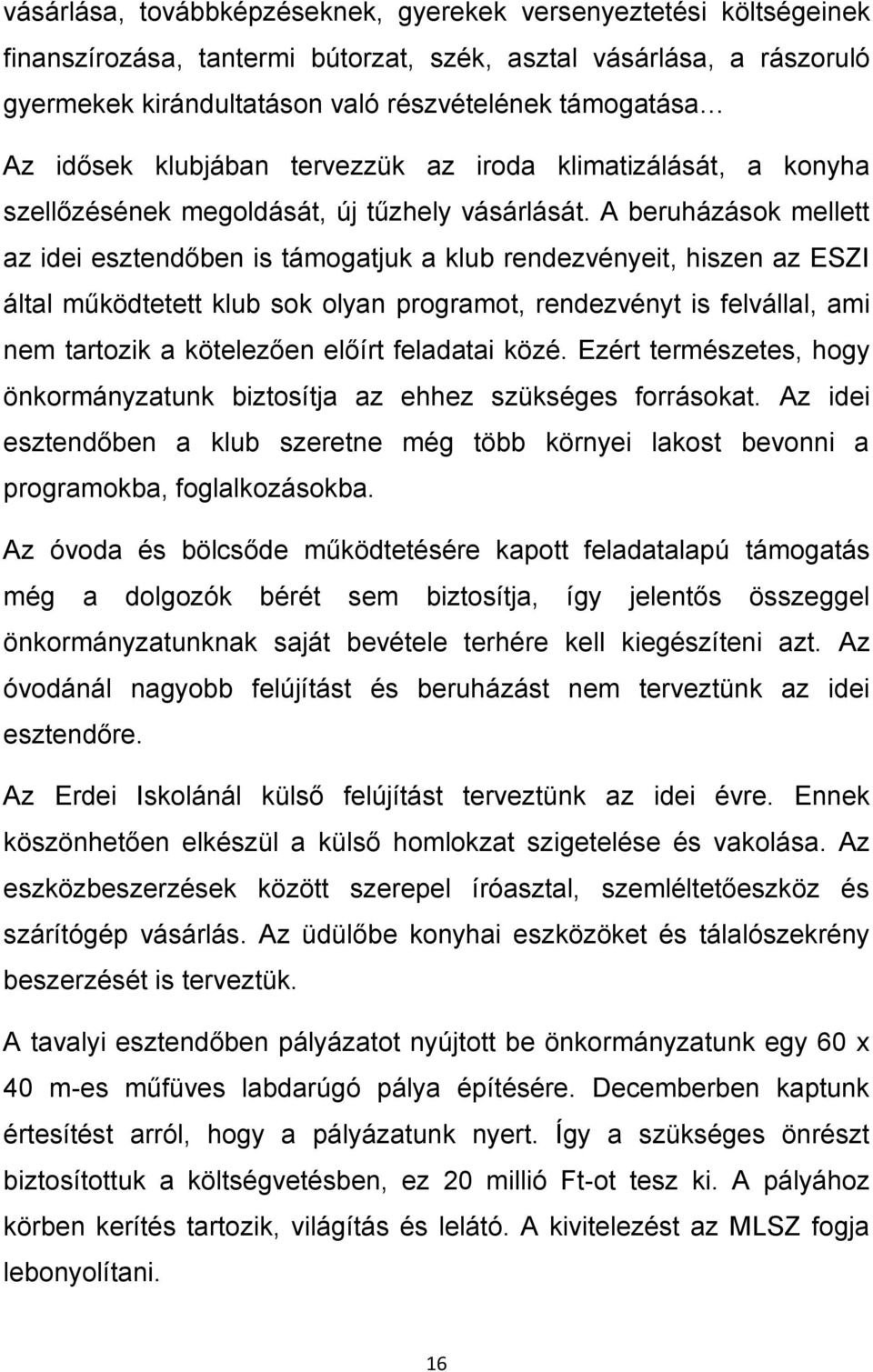 A beruházások mellett az idei esztendőben is támogatjuk a klub rendezvényeit, hiszen az ESZI által működtetett klub sok olyan programot, rendezvényt is felvállal, ami nem tartozik a kötelezően előírt