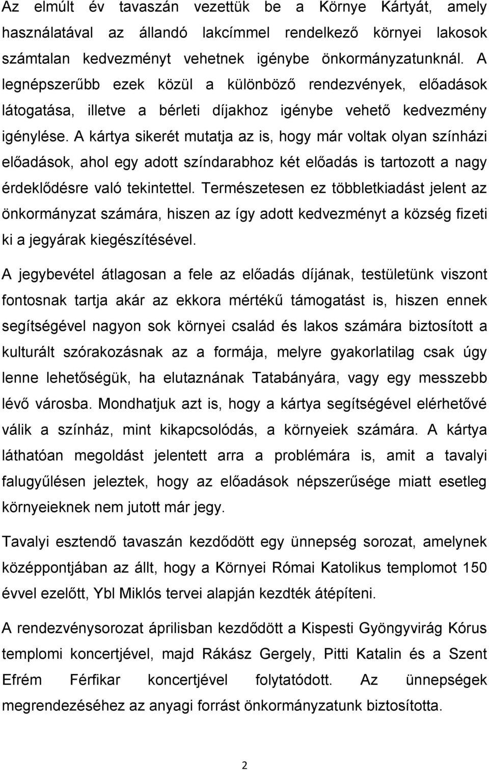 A kártya sikerét mutatja az is, hogy már voltak olyan színházi előadások, ahol egy adott színdarabhoz két előadás is tartozott a nagy érdeklődésre való tekintettel.