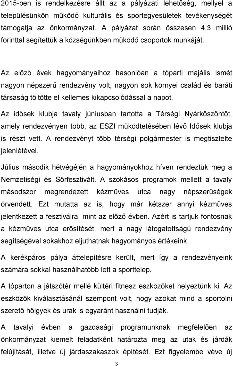 Az előző évek hagyományaihoz hasonlóan a tóparti majális ismét nagyon népszerű rendezvény volt, nagyon sok környei család és baráti társaság töltötte el kellemes kikapcsolódással a napot.