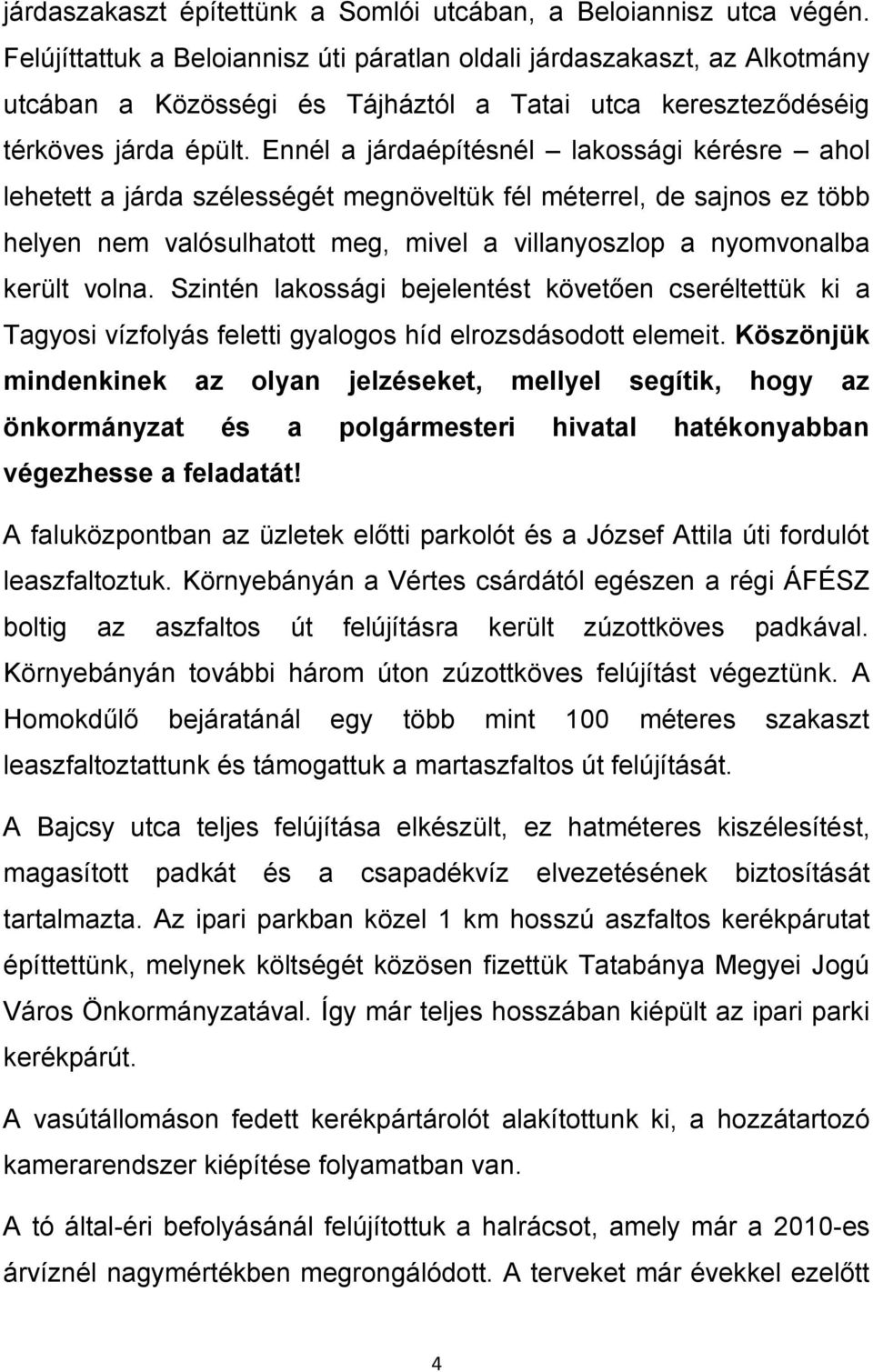 Ennél a járdaépítésnél lakossági kérésre ahol lehetett a járda szélességét megnöveltük fél méterrel, de sajnos ez több helyen nem valósulhatott meg, mivel a villanyoszlop a nyomvonalba került volna.