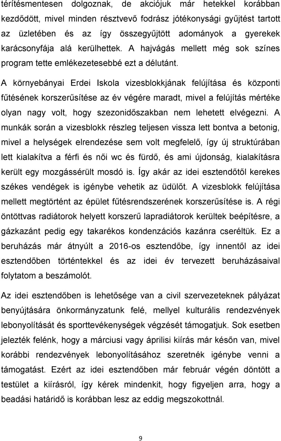 A környebányai Erdei Iskola vizesblokkjának felújítása és központi fűtésének korszerűsítése az év végére maradt, mivel a felújítás mértéke olyan nagy volt, hogy szezonidőszakban nem lehetett