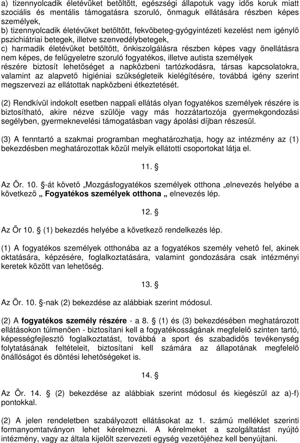 de felügyeletre szoruló fogyatékos, illetve autista személyek részére biztosít lehetőséget a napközbeni tartózkodásra, társas kapcsolatokra, valamint az alapvető higiéniai szükségleteik