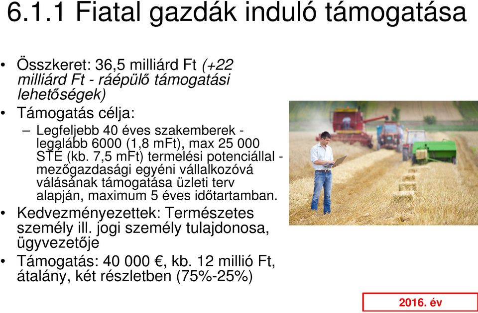 7,5 mft) termelési potenciállal - mezőgazdasági egyéni vállalkozóvá válásának támogatása üzleti terv alapján, maximum 5 éves