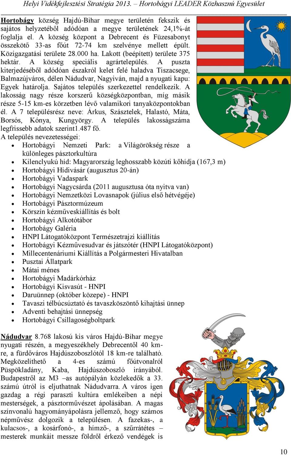 A község speciális agrártelepülés. A puszta kiterjedéséből adódóan északról kelet felé haladva Tiszacsege, Balmazújváros, délen Nádudvar, Nagyiván, majd a nyugati kapu: Egyek határolja.