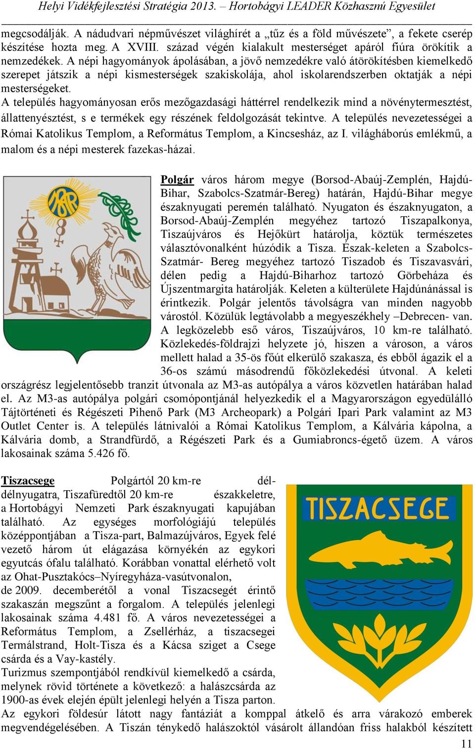 A település hagyományosan erős mezőgazdasági háttérrel rendelkezik mind a növénytermesztést, állattenyésztést, s e termékek egy részének feldolgozását tekintve.